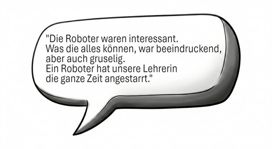 Es ist eine Sprechblase zu sehen mit dem Text: "Die Roboter waren interessant. Was die alles können, war beeindruckend, aber auch gruselig. Ein Roboter hat unsere Lehrerin die ganze Zeit angestarrt."